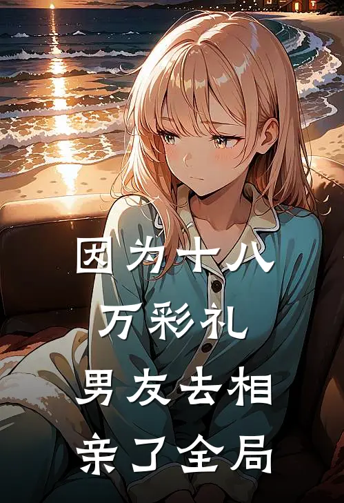 因为十八万彩礼，男友去相亲了全局