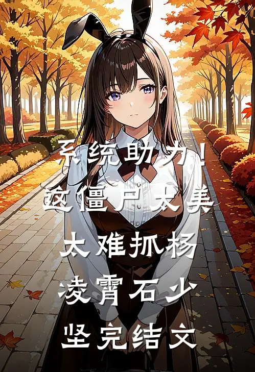 系统助力！这僵尸太美太难抓杨凌霄石少坚完结文