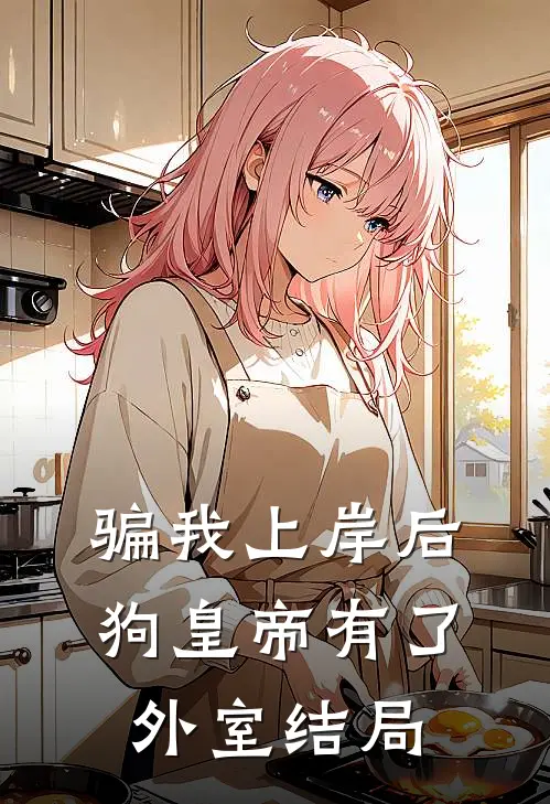 骗我上岸后，狗皇帝有了外室结局