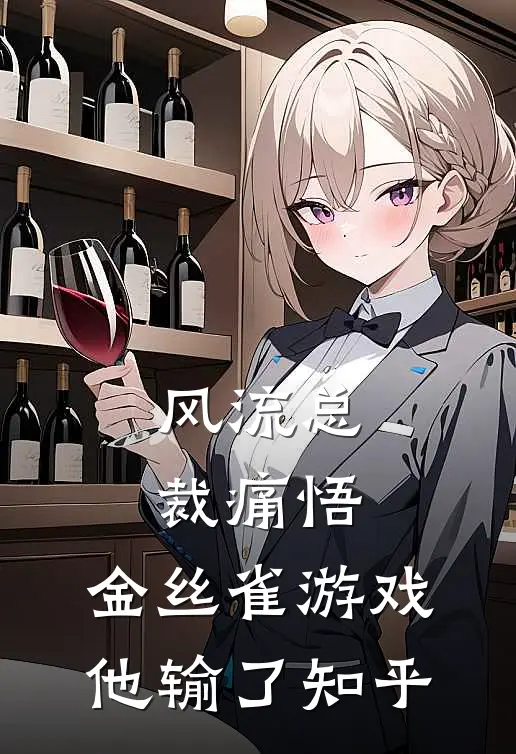 风流总裁痛悟：金丝雀游戏他输了知乎