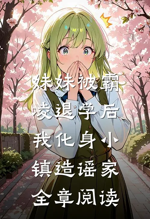 妹妹被霸凌退学后，我化身小镇造谣家全章阅读