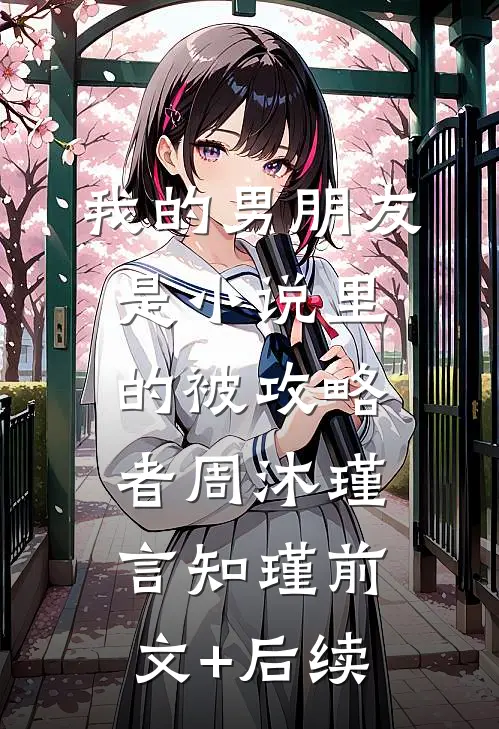 我的男朋友是小说里的被攻略者周沐瑾言知瑾前文+后续