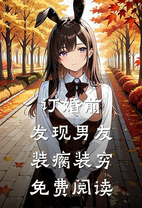 订婚前，发现男友装瘸装穷免费阅读