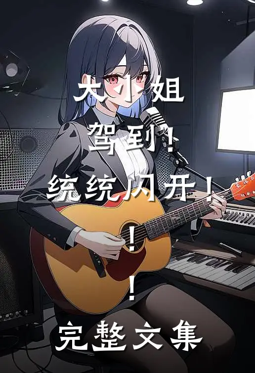 大小姐驾到！统统闪开！！！完整文集