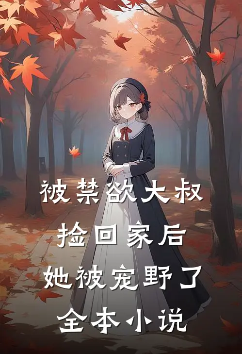 被禁欲大叔捡回家后，她被宠野了全本小说