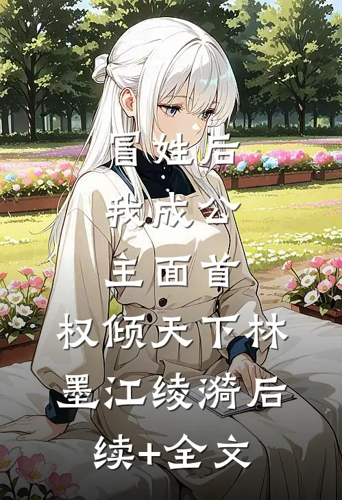 冒姓后，我成公主面首，权倾天下林墨江绫漪后续+全文
