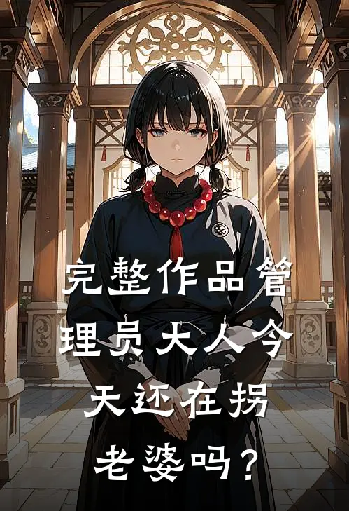 完整作品管理员大人今天还在拐老婆吗？