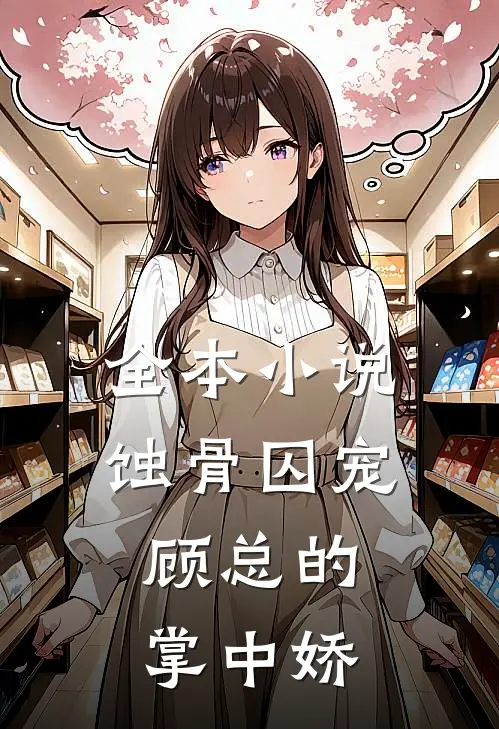 全本小说蚀骨囚宠：顾总的掌中娇