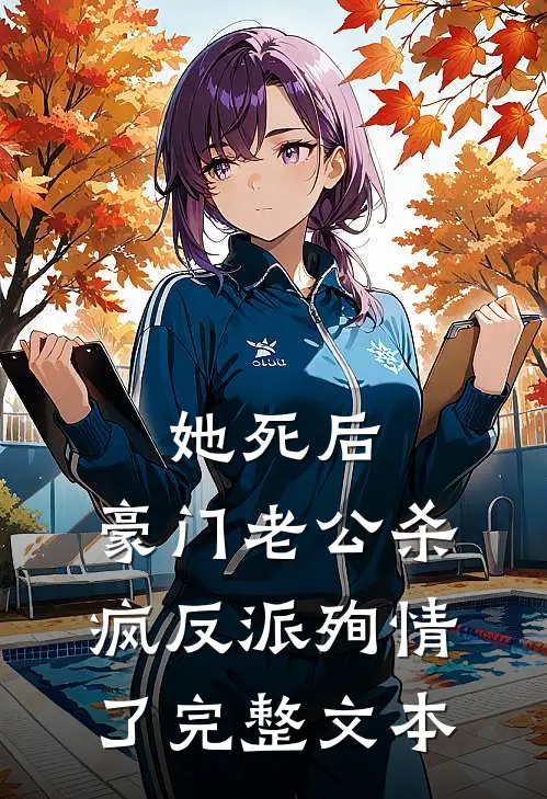 她死后，豪门老公杀疯反派殉情了完整文本