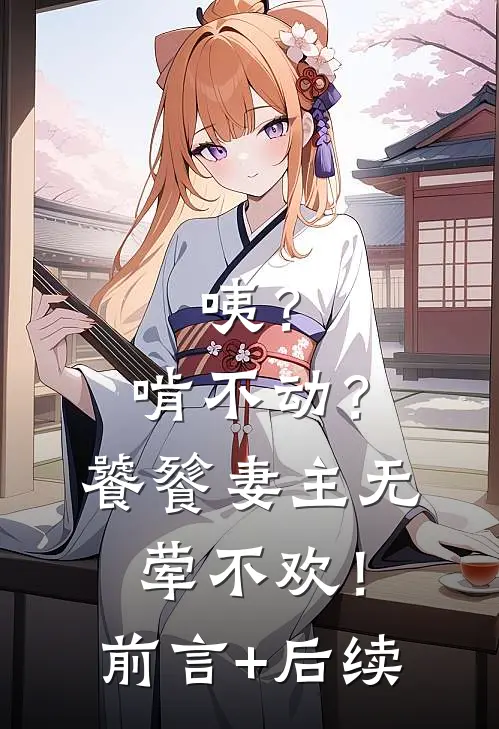 咦？啃不动？饕餮妻主无荤不欢！前言+后续