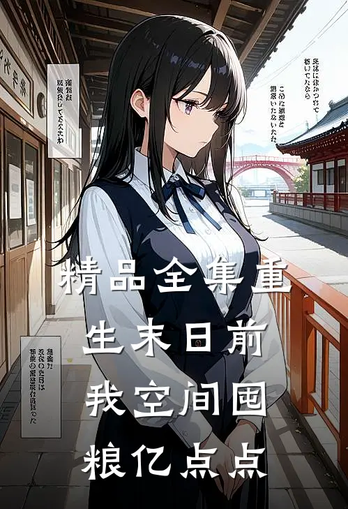 精品全集重生末日前，我空间囤粮亿点点