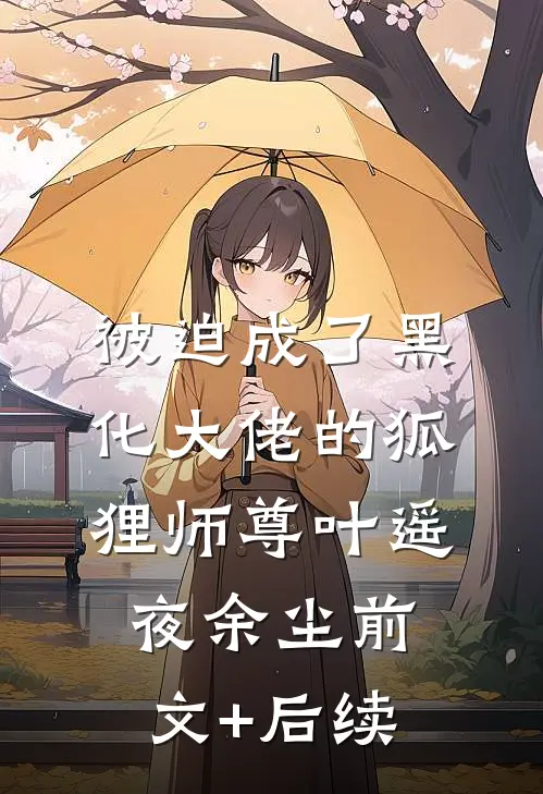 被迫成了黑化大佬的狐狸师尊叶遥夜余尘前文+后续