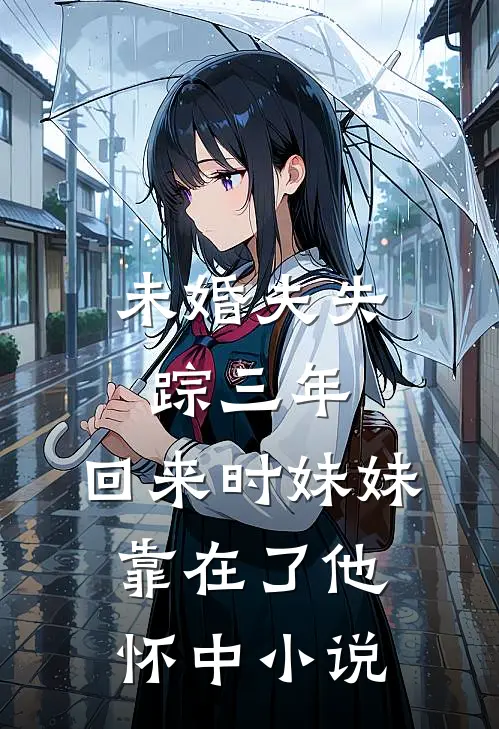 未婚夫失踪三年，回来时妹妹靠在了他怀中小说