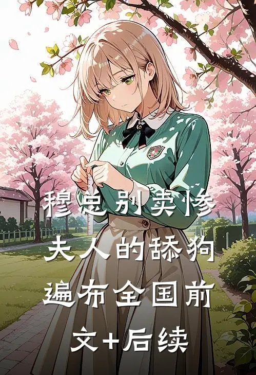 穆总别卖惨，夫人的舔狗遍布全国前文+后续