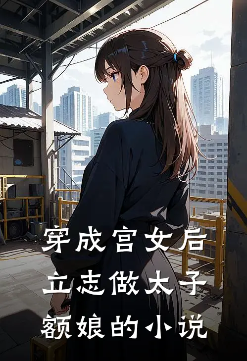 穿成宫女后,立志做太子额娘的免费阅读