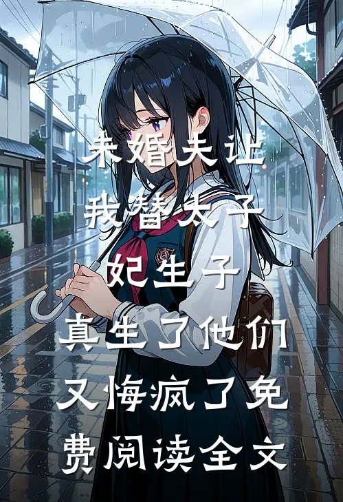 未婚夫让我替太子妃生子，真生了他们又悔疯了免费阅读全文