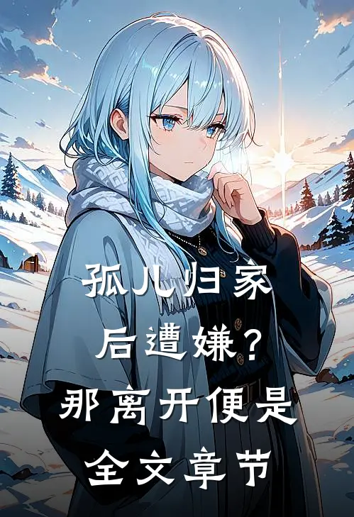 孤儿归家后遭嫌？那离开便是全文章节