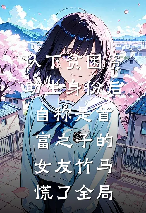 认下贫困资助生身份后，自称是首富之子的女友竹马慌了全局