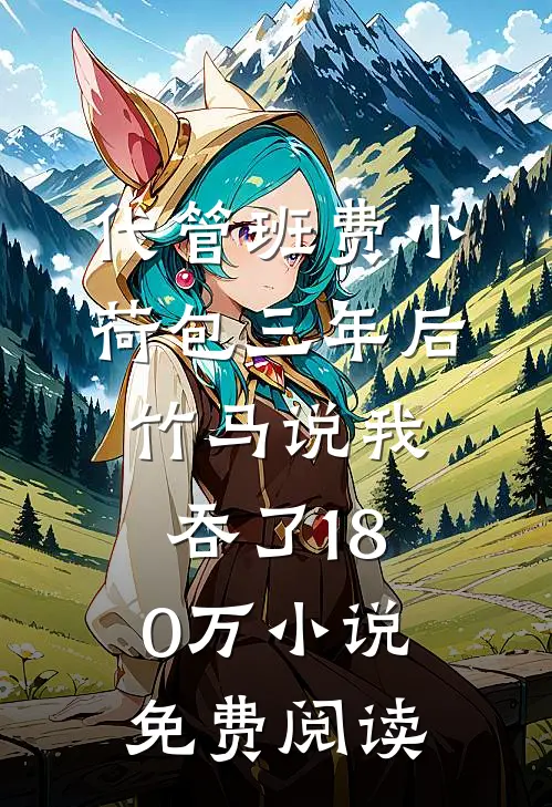 代管班费小荷包三年后，竹马说我吞了180万小说免费阅读