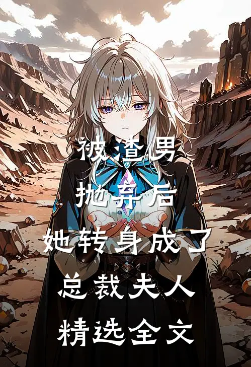 被渣男抛弃后,她转身成了总裁夫人精选全文阅读