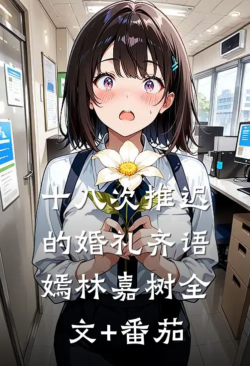 十八次推迟的婚礼齐语嫣林嘉树全文+番茄