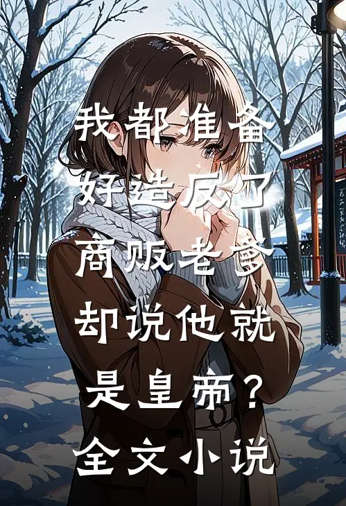 我都准备好造反了，商贩老爹却说他就是皇帝？全文小说