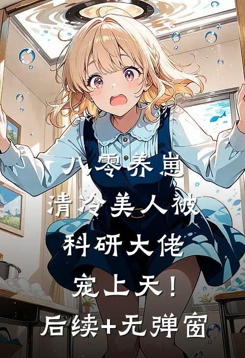 八零养崽：清冷美人被科研大佬宠上天！后续+无弹窗