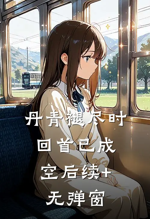 丹青褪尽时，回首已成空后续+无弹窗