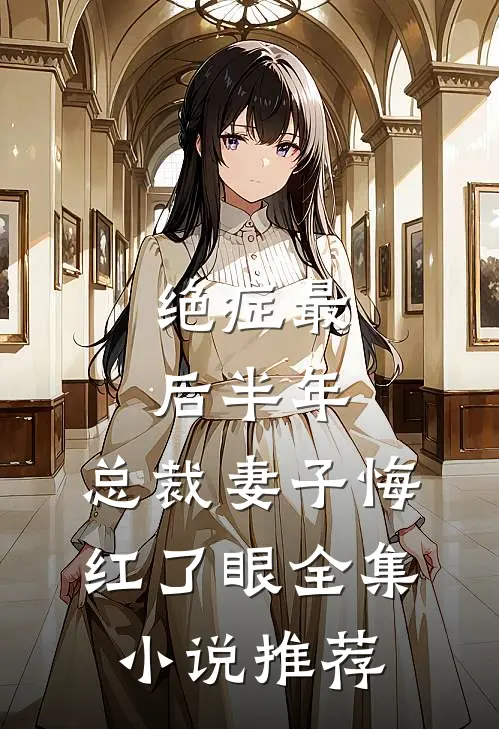 绝症最后半年，总裁妻子悔红了眼全集小说推荐