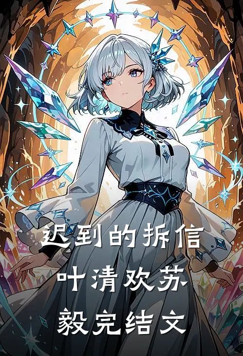 迟到的拆信叶清欢苏毅完结文