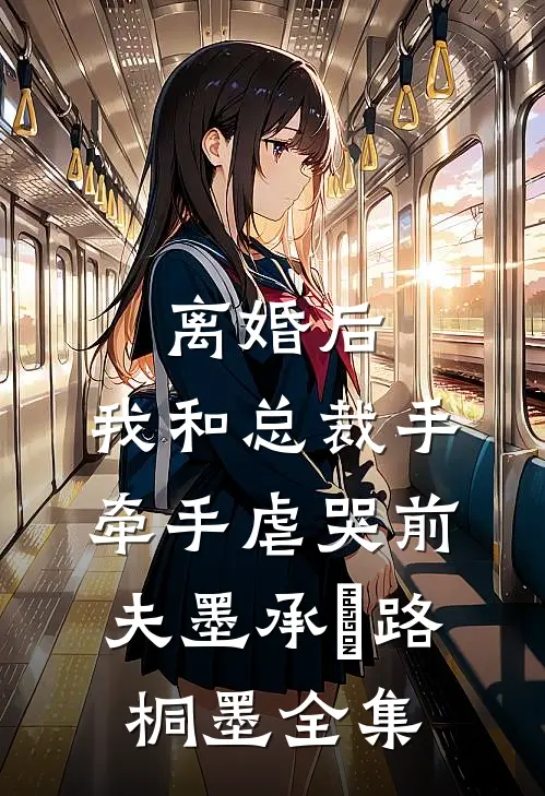离婚后，我和总裁手牵手虐哭前夫墨承璟路桐墨全集