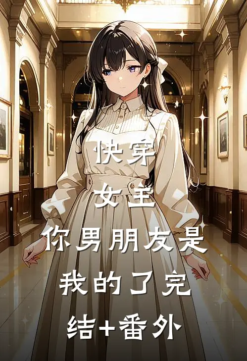 快穿：女主，你男朋友是我的了完结+番外