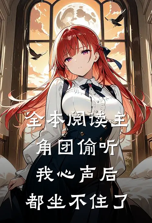 全本阅读主角团偷听我心声后，都坐不住了