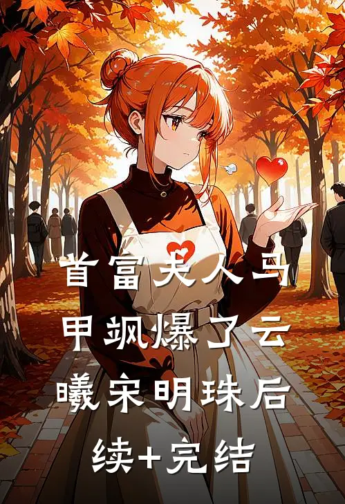 首富夫人马甲飒爆了云曦宋明珠后续+完结