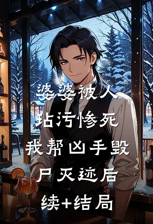 婆婆被人玷污惨死，我帮凶手毁尸灭迹后续+结局