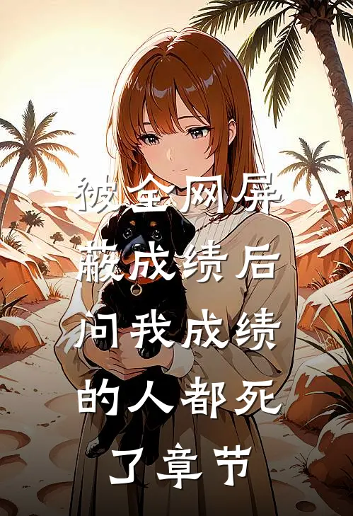 被全网屏蔽成绩后，问我成绩的人都死了章节