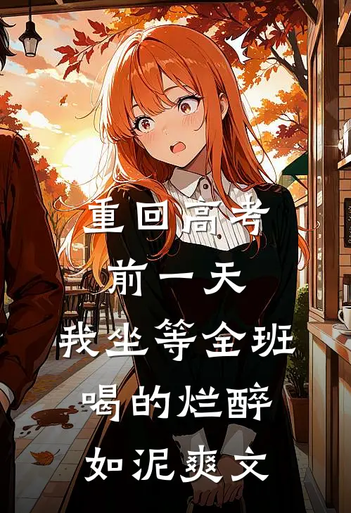 重回高考前一天，我坐等全班喝的烂醉如泥爽文