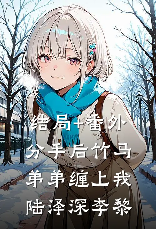 结局+番外分手后竹马弟弟缠上我陆泽深李黎