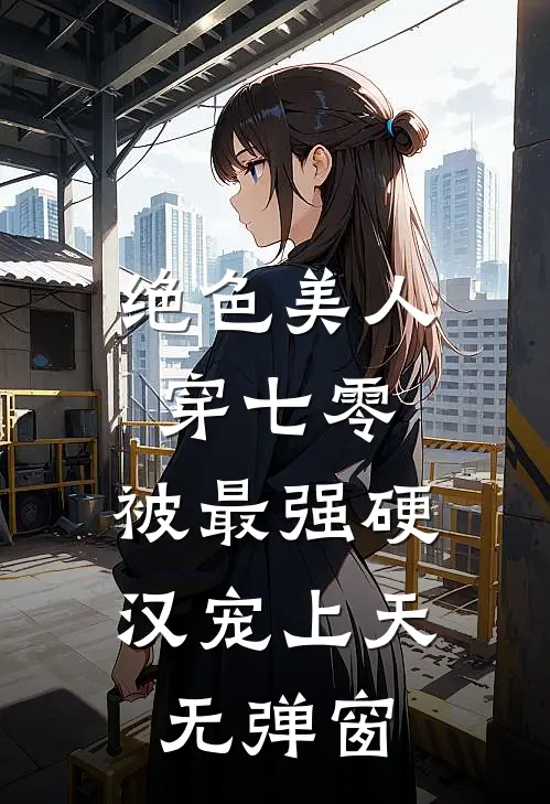 绝色美人穿七零，被最强硬汉宠上天无弹窗