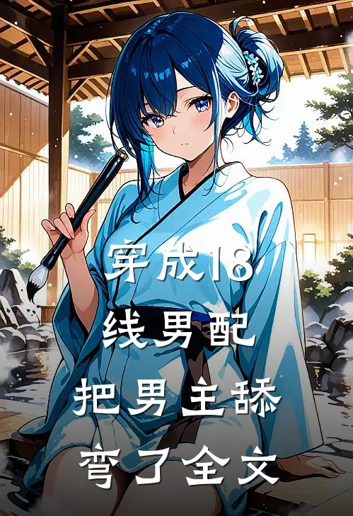 穿成18线男配，把男主舔弯了全文