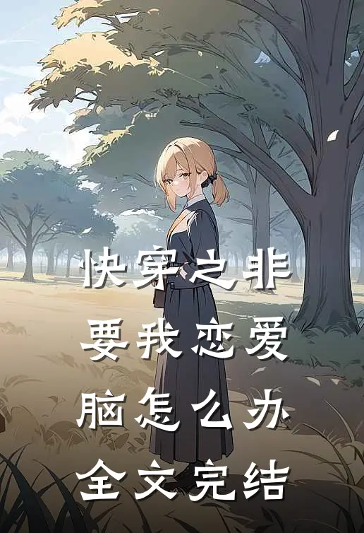 快穿之非要我恋爱脑怎么办全文完结