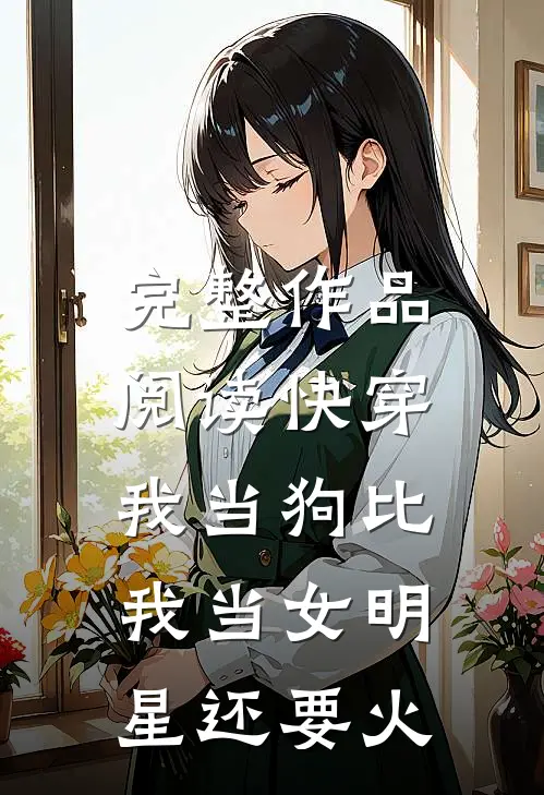 完整作品阅读快穿：我当狗比我当女明星还要火