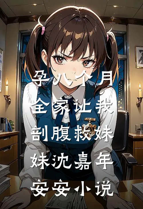 孕八个月，全家让我剖腹救妹妹沈嘉年安安小说