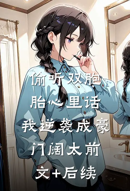 偷听双胞胎心里话，我逆袭成豪门阔太前文+后续