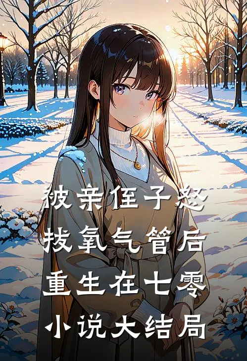 被亲侄子怒拔氧气管后重生在七零小说大结局