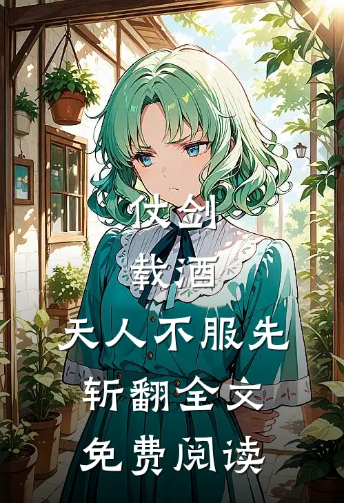 仗剑，载酒，天人不服先斩翻全文免费阅读