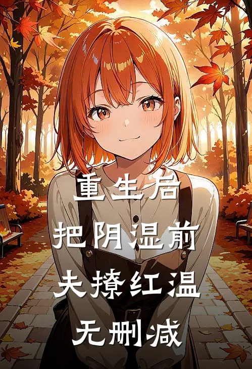 重生后，把阴湿前夫撩红温无删减
