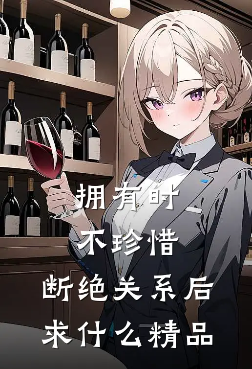 拥有时不珍惜，断绝关系后求什么精品