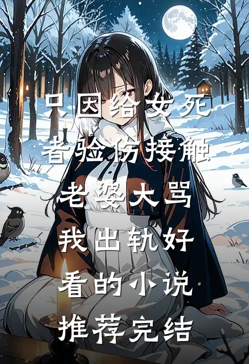 只因给女死者验伤接触，老婆大骂我出轨好看的小说推荐完结