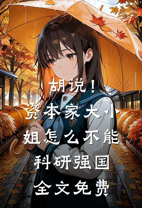 胡说！资本家大小姐怎么不能科研强国全文免费